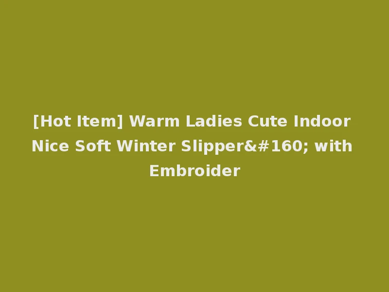 [Hot Item] Warm Ladies Cute Indoor Nice Soft Winter Slipper  with Embroider