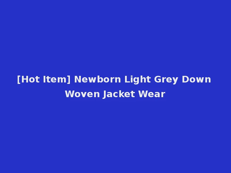 [Hot Item] Newborn Light Grey Down Woven Jacket Wear
