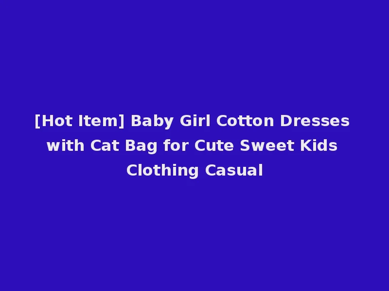 [Hot Item] Baby Girl Cotton Dresses with Cat Bag for Cute Sweet Kids Clothing Casual