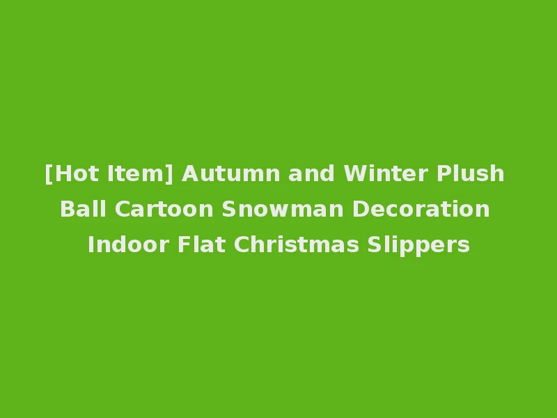[Hot Item] Autumn and Winter Plush Ball Cartoon Snowman Decoration Indoor Flat Christmas Slippers