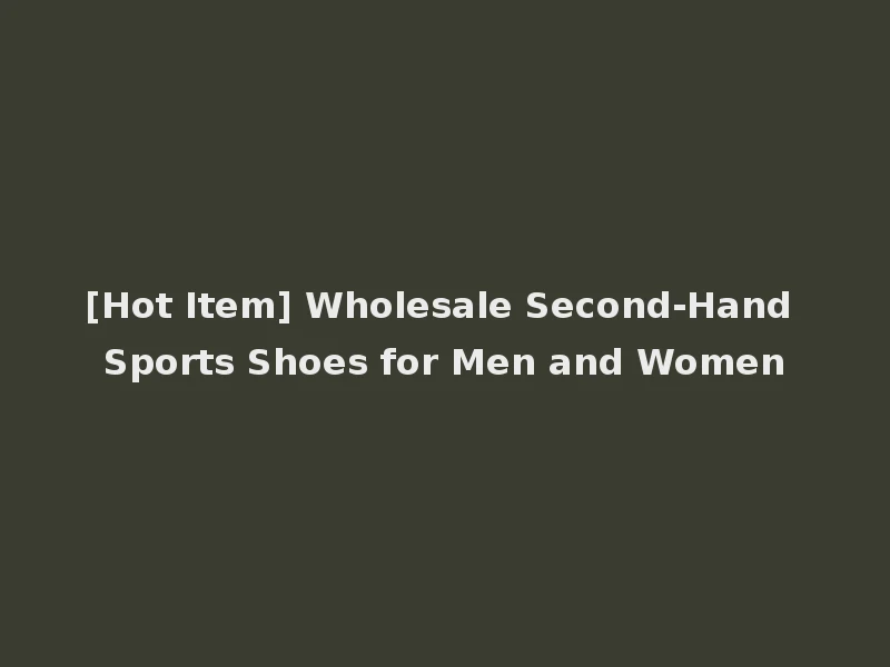[Hot Item] Wholesale Second-Hand Sports Shoes for Men and Women