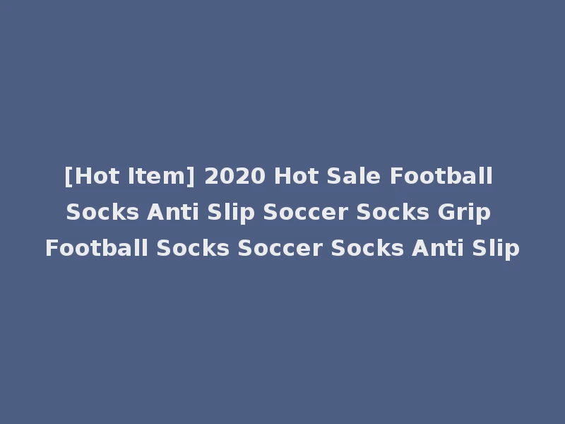 [Hot Item] 2020 Hot Sale Football Socks Anti Slip Soccer Socks Grip Football Socks Soccer Socks Anti Slip