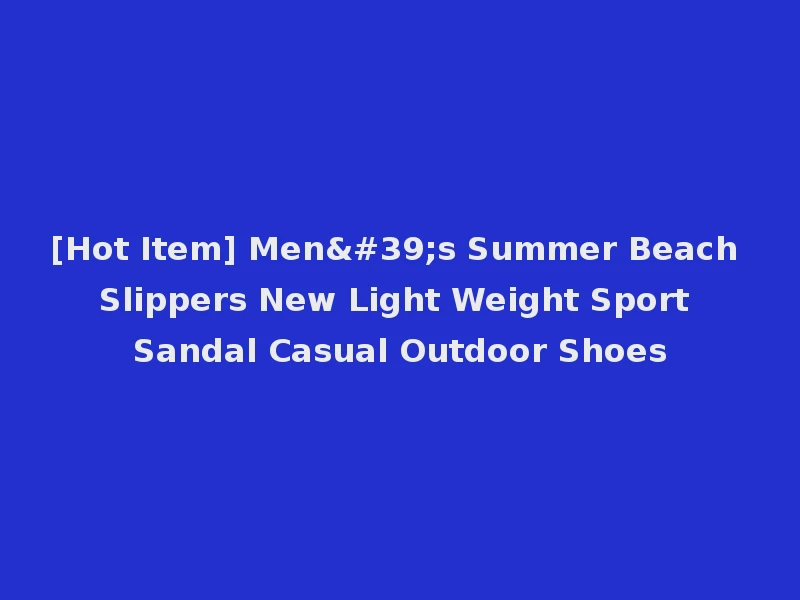 [Hot Item] Men's Summer Beach Slippers New Light Weight Sport Sandal Casual Outdoor Shoes