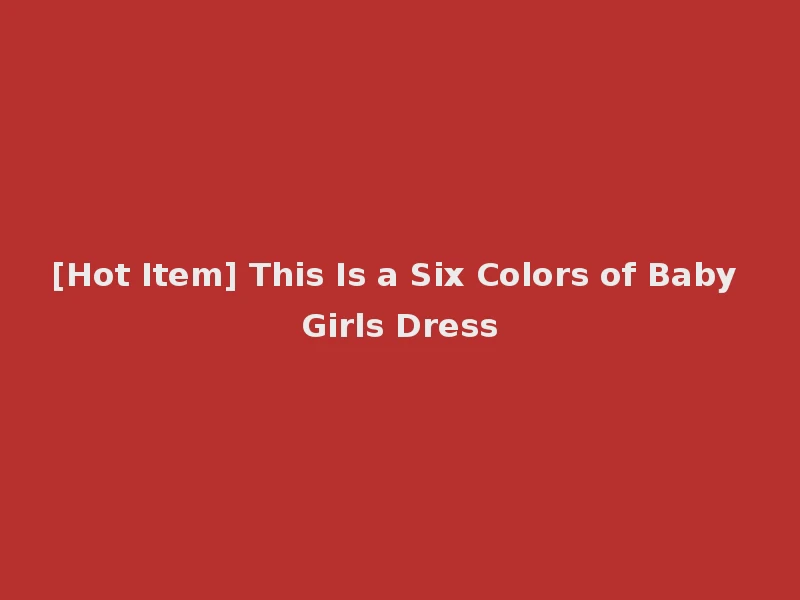 [Hot Item] This Is a Six Colors of Baby Girls Dress