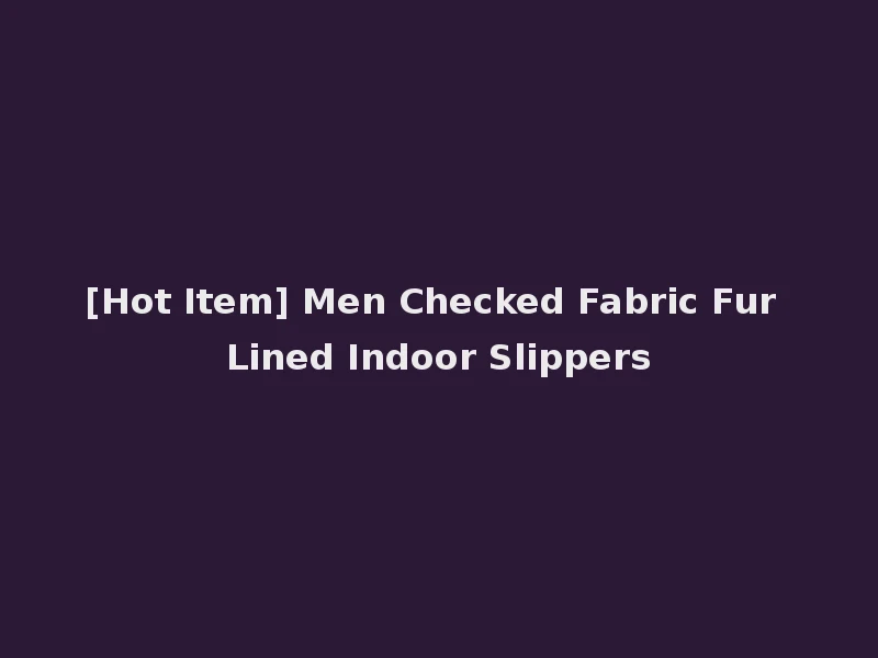 [Hot Item] Men Checked Fabric Fur Lined Indoor Slippers