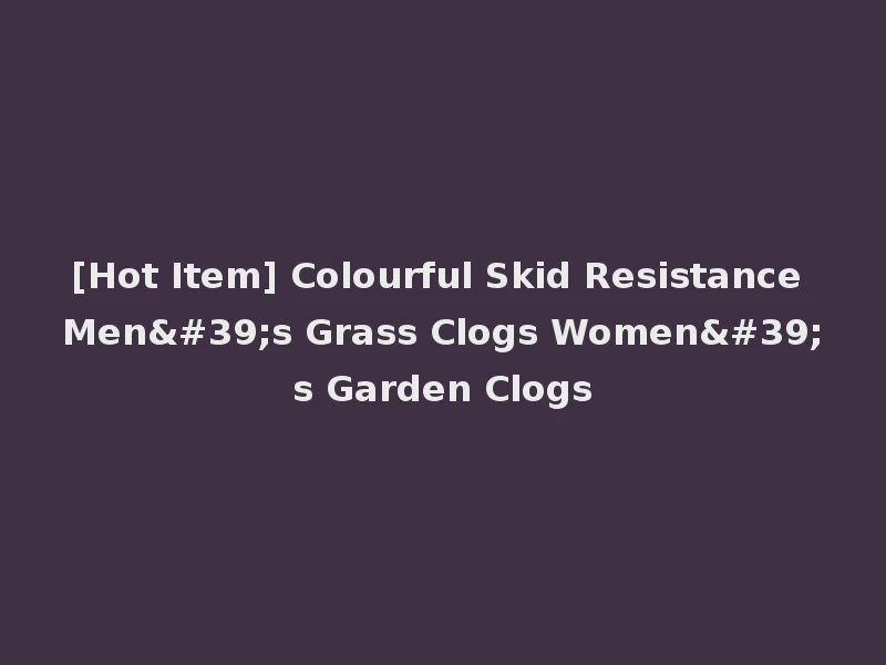 [Hot Item] Colourful Skid Resistance Men's Grass Clogs Women's Garden Clogs