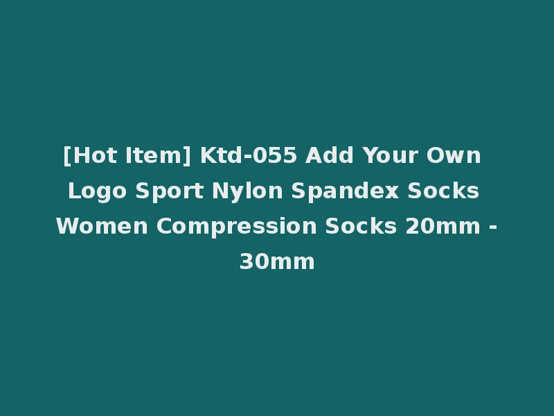 [Hot Item] Ktd-055 Add Your Own Logo Sport Nylon Spandex Socks Women Compression Socks 20mm -30mm