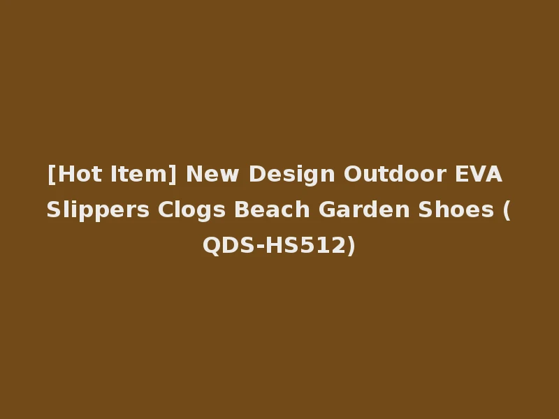 [Hot Item] New Design Outdoor EVA Slippers Clogs Beach Garden Shoes (QDS-HS512)