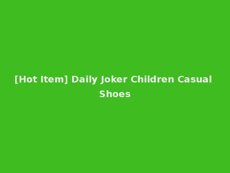[Hot Item] Daily Joker Children Casual Shoes