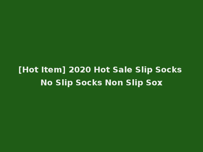 [Hot Item] 2020 Hot Sale Slip Socks No Slip Socks Non Slip Sox