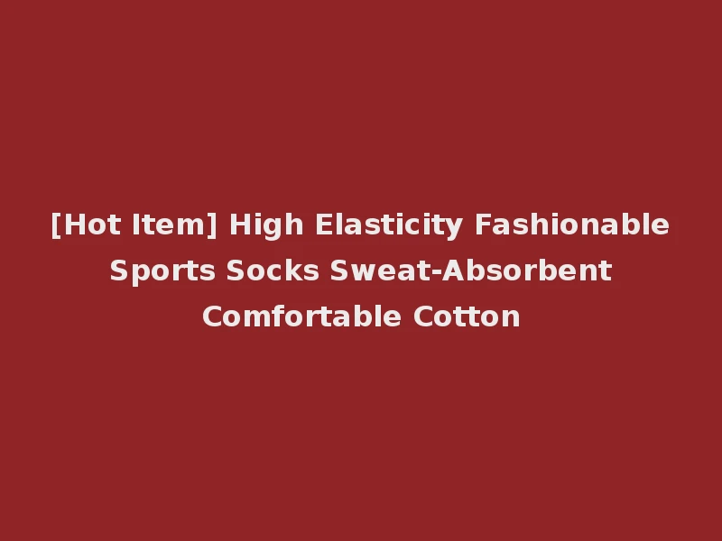 [Hot Item] High Elasticity Fashionable Sports Socks Sweat-Absorbent Comfortable Cotton