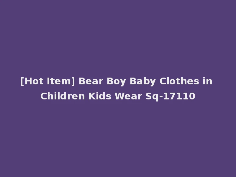 [Hot Item] Bear Boy Baby Clothes in Children Kids Wear Sq-17110