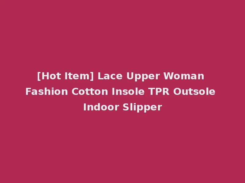 [Hot Item] Lace Upper Woman Fashion Cotton Insole TPR Outsole Indoor Slipper
