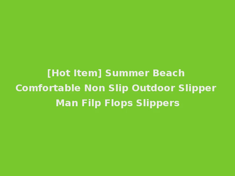 [Hot Item] Summer Beach Comfortable Non Slip Outdoor Slipper Man Filp Flops Slippers