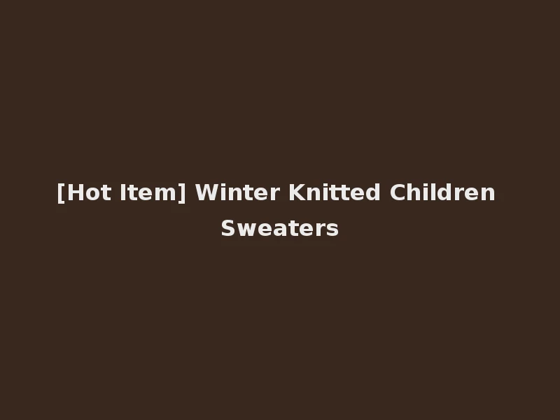 [Hot Item] Winter Knitted Children Sweaters
