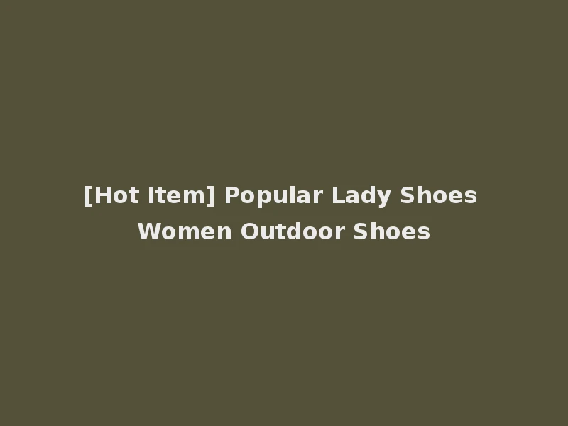 [Hot Item] Popular Lady Shoes Women Outdoor Shoes