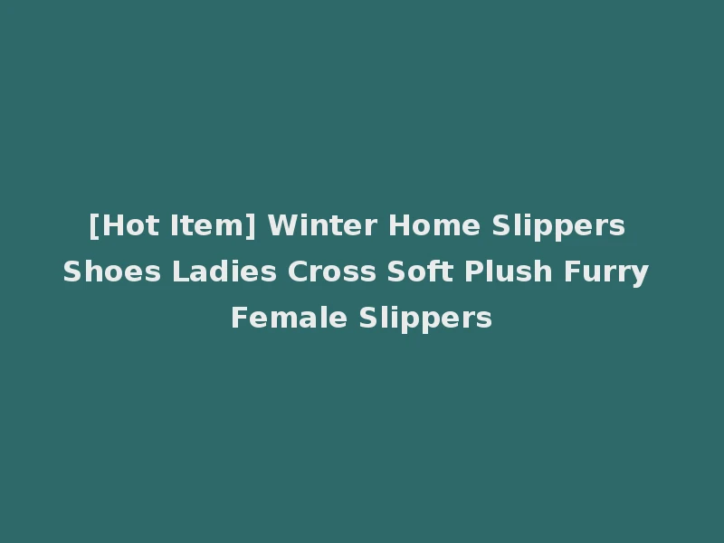 [Hot Item] Winter Home Slippers Shoes Ladies Cross Soft Plush Furry Female Slippers