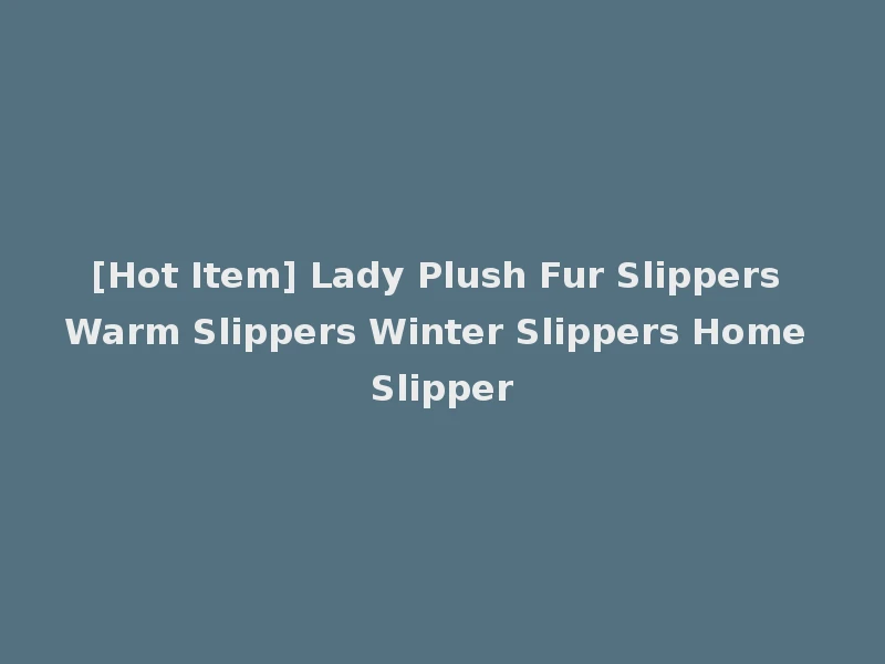 [Hot Item] Lady Plush Fur Slippers Warm Slippers Winter Slippers Home Slipper