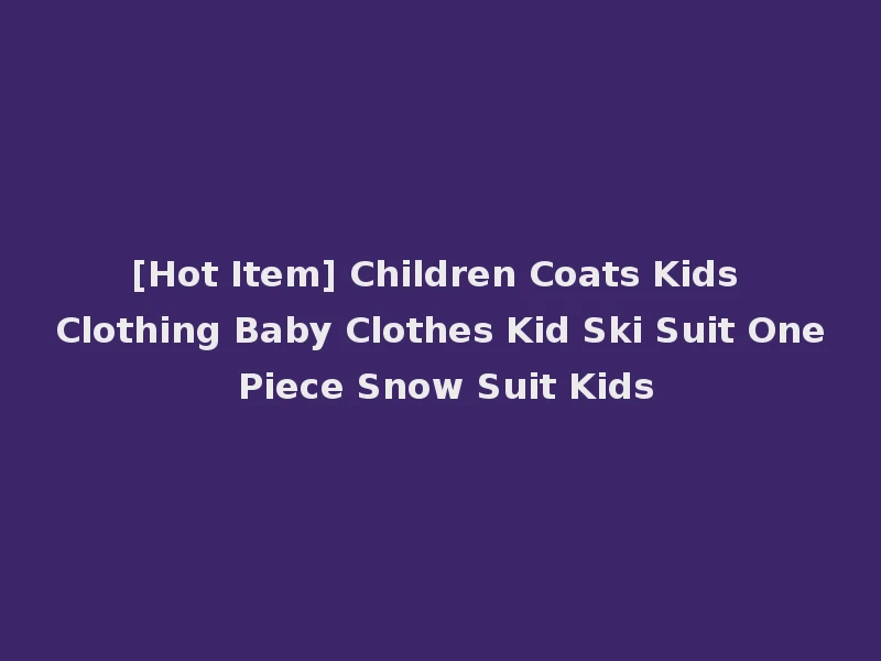 [Hot Item] Children Coats Kids Clothing Baby Clothes Kid Ski Suit One Piece Snow Suit Kids