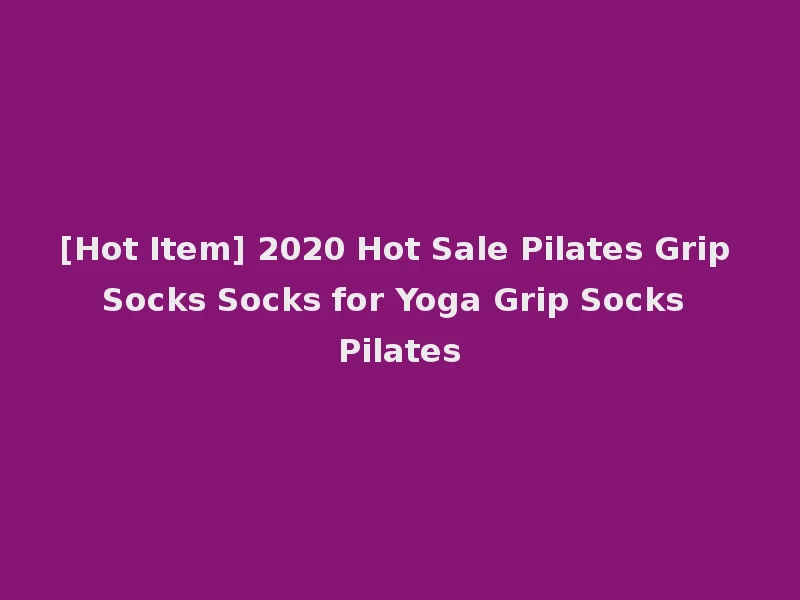 [Hot Item] 2020 Hot Sale Pilates Grip Socks Socks for Yoga Grip Socks Pilates