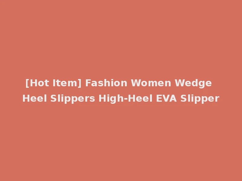 [Hot Item] Fashion Women Wedge Heel Slippers High-Heel EVA Slipper