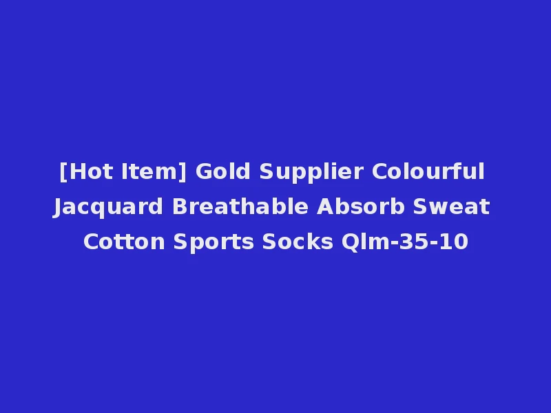 [Hot Item] Gold Supplier Colourful Jacquard Breathable Absorb Sweat Cotton Sports Socks Qlm-35-10