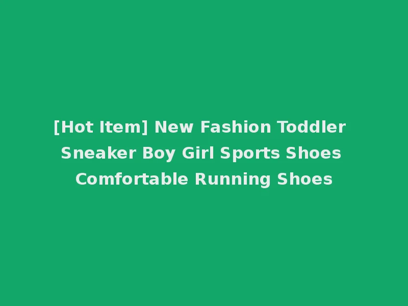 [Hot Item] New Fashion Toddler Sneaker Boy Girl Sports Shoes Comfortable Running Shoes