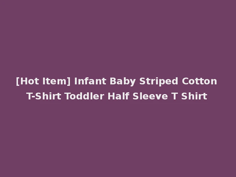 [Hot Item] Infant Baby Striped Cotton T-Shirt Toddler Half Sleeve T Shirt
