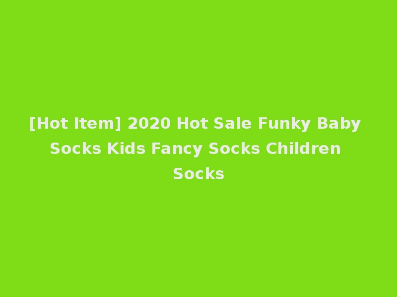 [Hot Item] 2020 Hot Sale Funky Baby Socks Kids Fancy Socks Children Socks