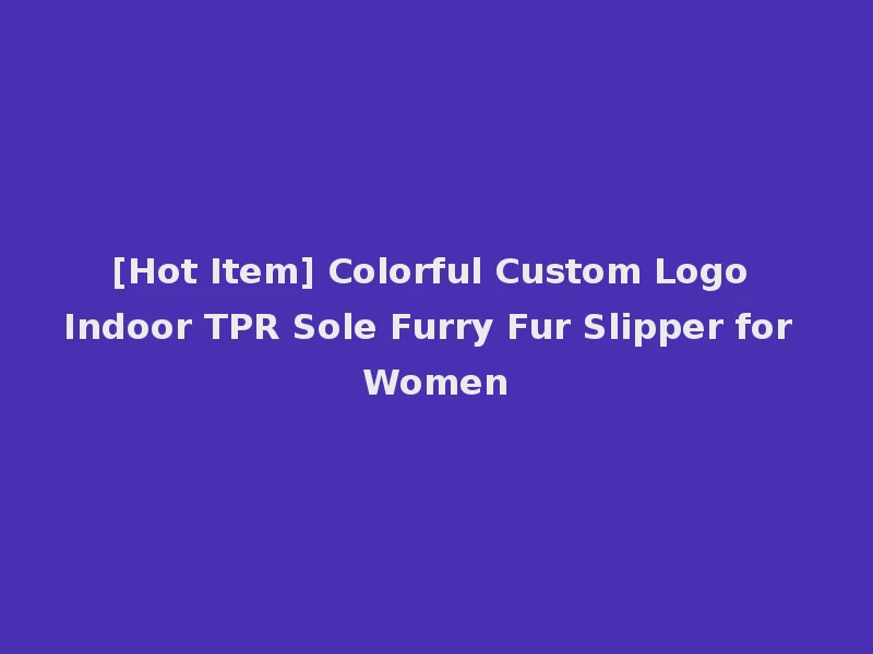 [Hot Item] Colorful Custom Logo Indoor TPR Sole Furry Fur Slipper for Women