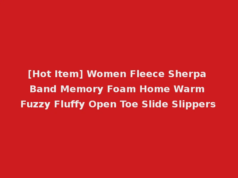 [Hot Item] Women Fleece Sherpa Band Memory Foam Home Warm Fuzzy Fluffy Open Toe Slide Slippers