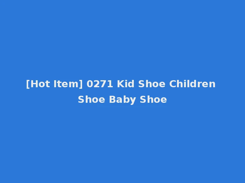 [Hot Item] 0271 Kid Shoe Children Shoe Baby Shoe
