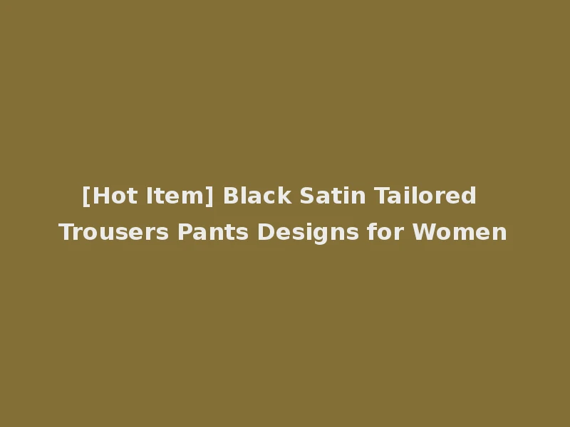 [Hot Item] Black Satin Tailored Trousers Pants Designs for Women