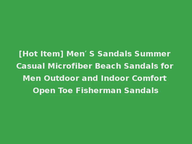 [Hot Item] Men′ S Sandals Summer Casual Microfiber Beach Sandals for Men Outdoor and Indoor Comfort Open Toe Fisherman Sandals