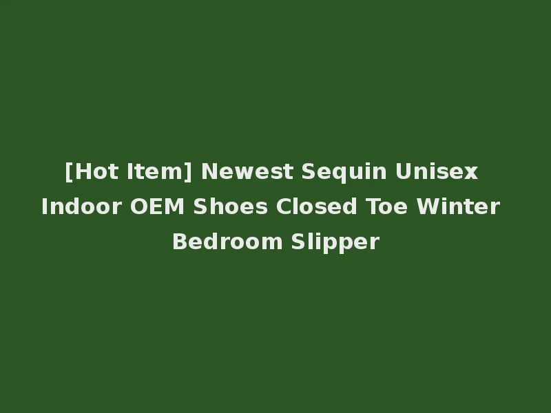[Hot Item] Newest Sequin Unisex Indoor OEM Shoes Closed Toe Winter Bedroom Slipper