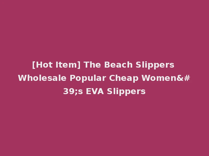 [Hot Item] The Beach Slippers Wholesale Popular Cheap Women's EVA Slippers