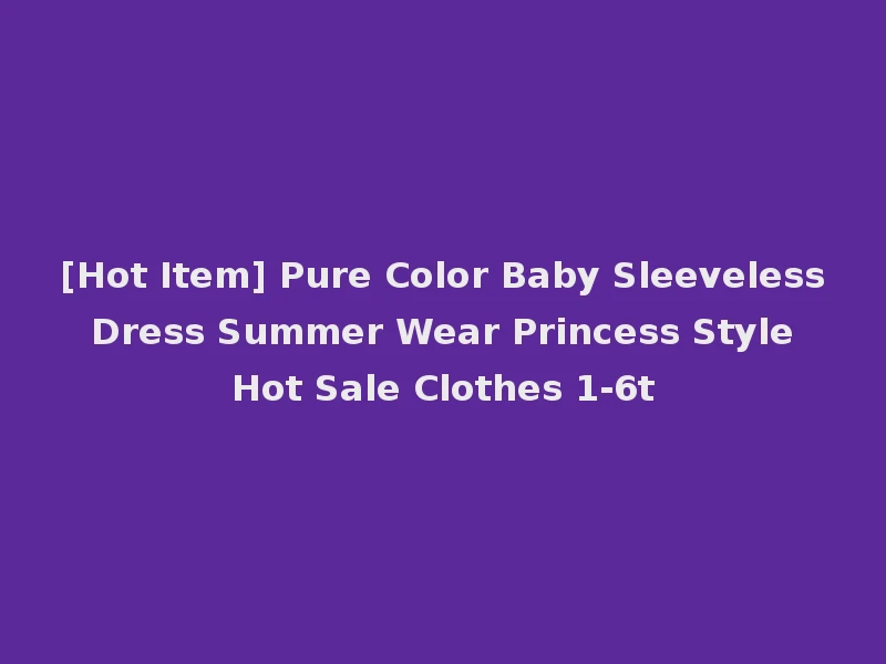 [Hot Item] Pure Color Baby Sleeveless Dress Summer Wear Princess Style Hot Sale Clothes 1-6t