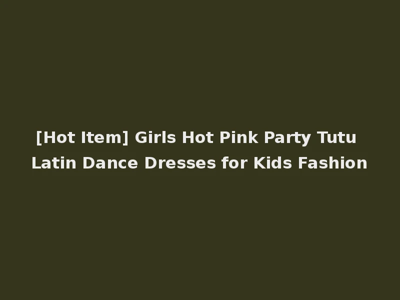 [Hot Item] Girls Hot Pink Party Tutu Latin Dance Dresses for Kids Fashion