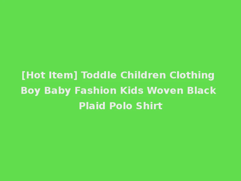 [Hot Item] Toddle Children Clothing Boy Baby Fashion Kids Woven Black Plaid Polo Shirt