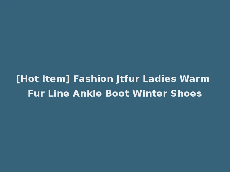 [Hot Item] Fashion Jtfur Ladies Warm Fur Line Ankle Boot Winter Shoes