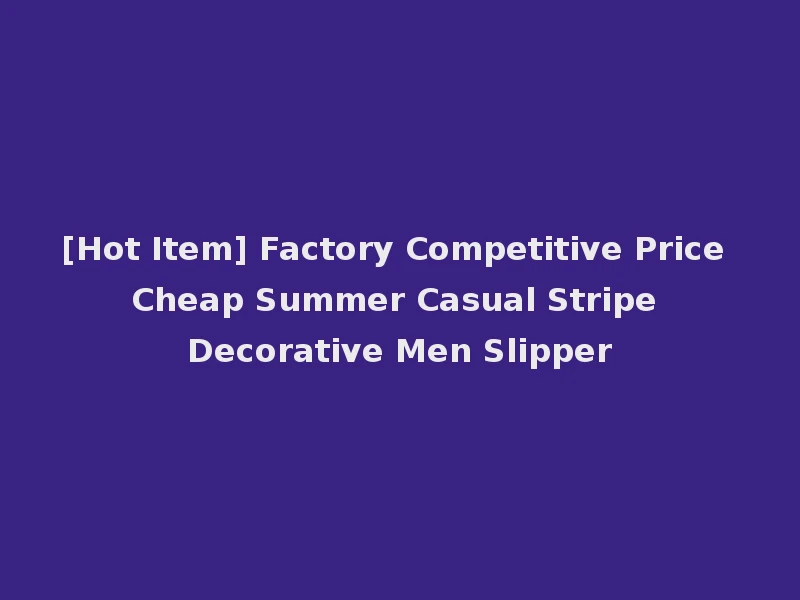 [Hot Item] Factory Competitive Price Cheap Summer Casual Stripe Decorative Men Slipper