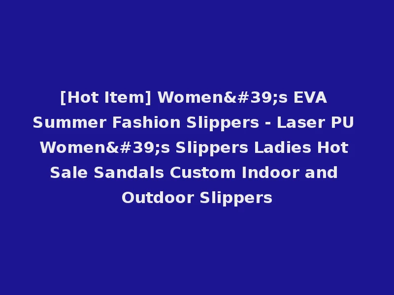 [Hot Item] Women's EVA Summer Fashion Slippers - Laser PU Women's Slippers Ladies Hot Sale Sandals Custom Indoor and Outdoor Slippers