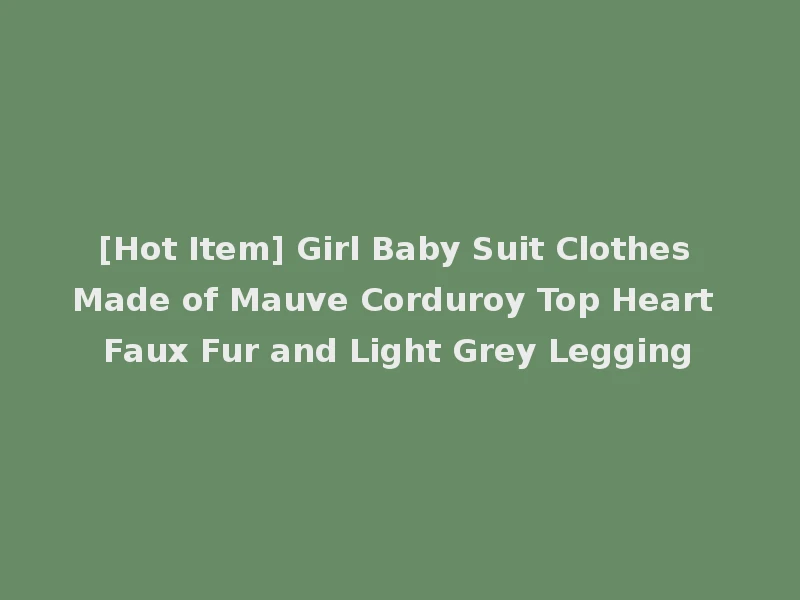 [Hot Item] Girl Baby Suit Clothes Made of Mauve Corduroy Top Heart Faux Fur and Light Grey Legging