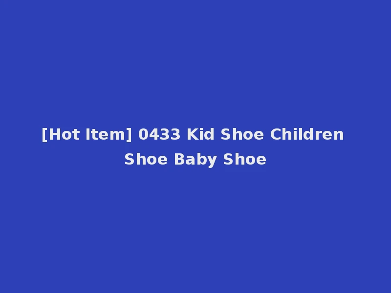 [Hot Item] 0433 Kid Shoe Children Shoe Baby Shoe