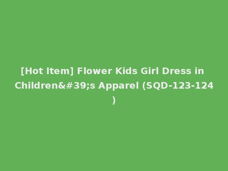 [Hot Item] Flower Kids Girl Dress in Children's Apparel (SQD-123-124)