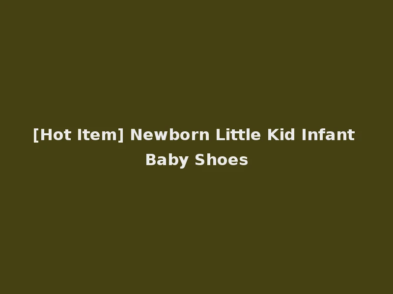 [Hot Item] Newborn Little Kid Infant Baby Shoes
