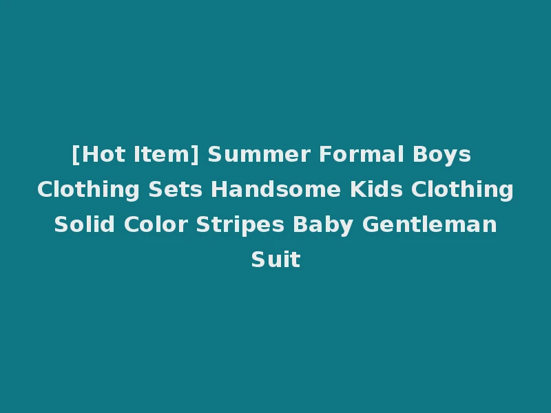 [Hot Item] Summer Formal Boys Clothing Sets Handsome Kids Clothing Solid Color Stripes Baby Gentleman Suit