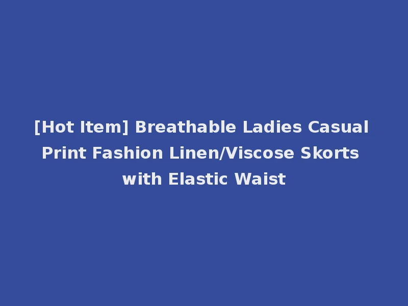 [Hot Item] Breathable Ladies Casual Print Fashion Linen/Viscose Skorts with Elastic Waist