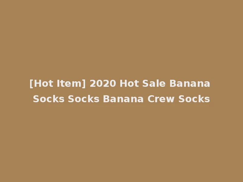 [Hot Item] 2020 Hot Sale Banana Socks Socks Banana Crew Socks