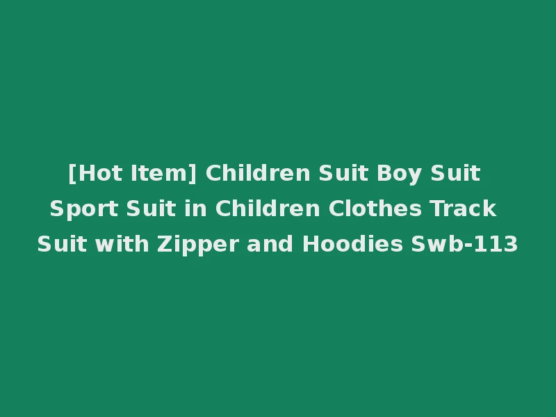 [Hot Item] Children Suit Boy Suit Sport Suit in Children Clothes Track Suit with Zipper and Hoodies Swb-113
